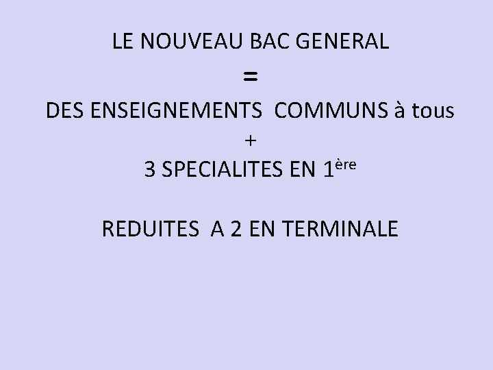 LE NOUVEAU BAC GENERAL = DES ENSEIGNEMENTS COMMUNS à tous + 3 SPECIALITES EN