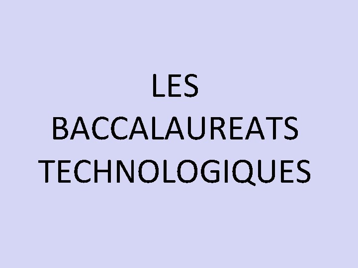 LES BACCALAUREATS TECHNOLOGIQUES 