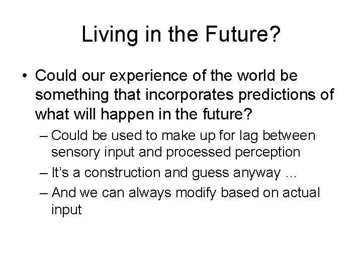 Living in the Future? • Could our experience of the world be something that Living in the Future? • Could our experience of the world be something that