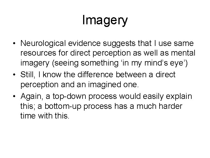 Imagery • Neurological evidence suggests that I use same resources for direct perception as Imagery • Neurological evidence suggests that I use same resources for direct perception as