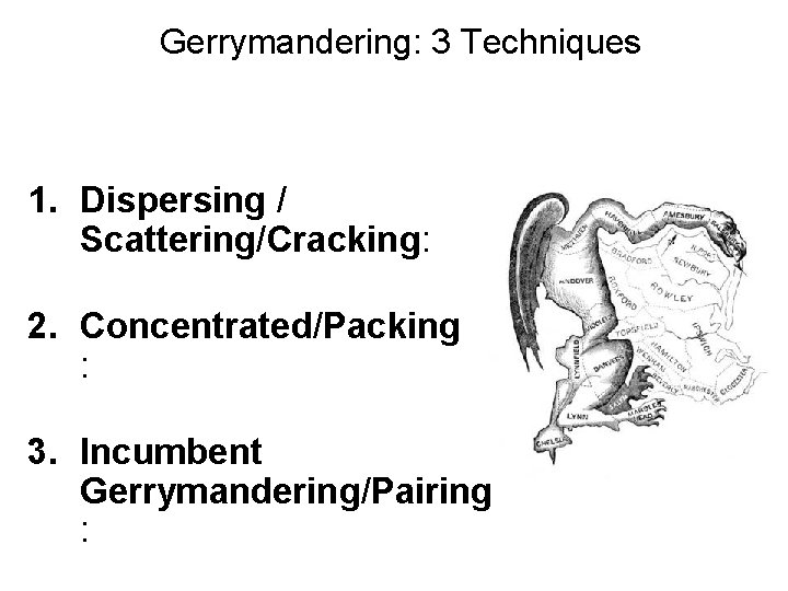 Gerrymandering: 3 Techniques 1. Dispersing / Scattering/Cracking: 2. Concentrated/Packing : 3. Incumbent Gerrymandering/Pairing :