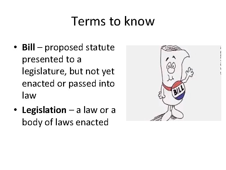 Terms to know • Bill – proposed statute presented to a legislature, but not