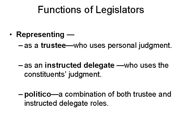 Functions of Legislators • Representing — – as a trustee—who uses personal judgment. –