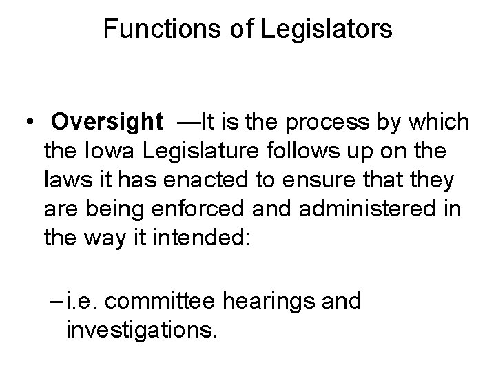 Functions of Legislators • Oversight —It is the process by which the Iowa Legislature