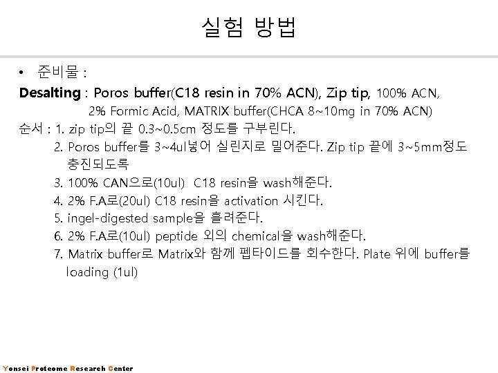 실험 방법 • 준비물 : Desalting : Poros buffer(C 18 resin in 70% ACN), 실험 방법 • 준비물 : Desalting : Poros buffer(C 18 resin in 70% ACN),