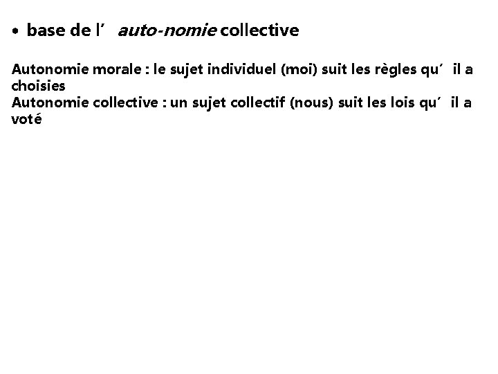  • base de l’auto-nomie collective Autonomie morale : le sujet individuel (moi) suit