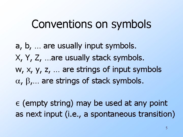 Conventions on symbols a, b, … are usually input symbols. X, Y, Z, …are