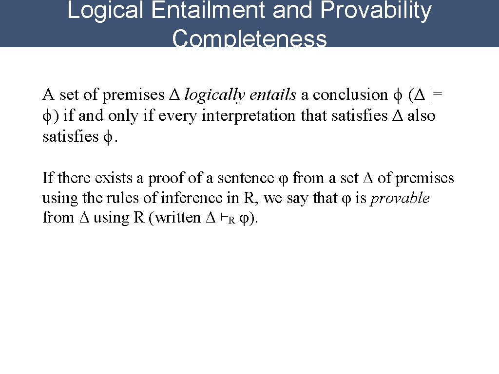 Logical Entailment and Provability Completeness A set of premises Δ logically entails a conclusion