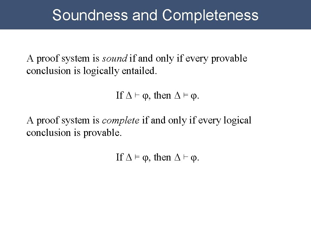 Soundness and Completeness A proof system is sound if and only if every provable