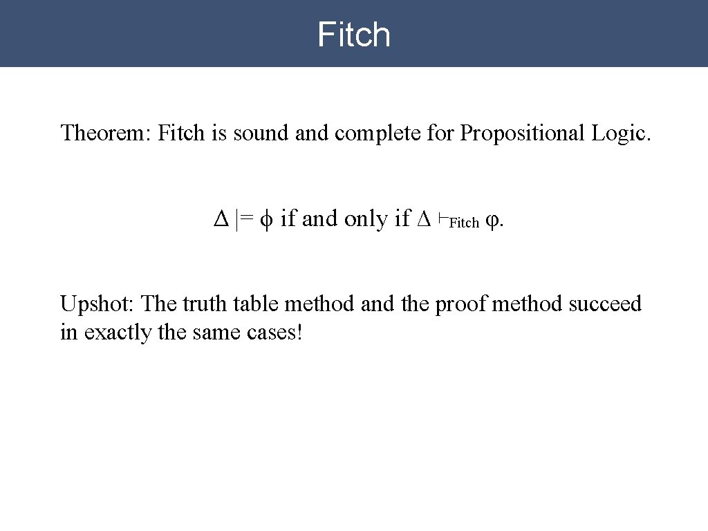 Fitch Theorem: Fitch is sound and complete for Propositional Logic. Δ |= ϕ if