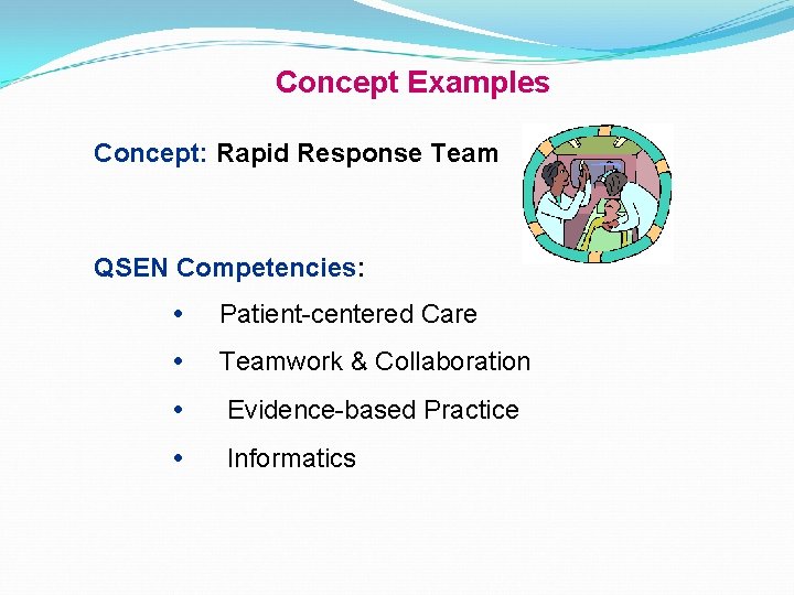 Concept Examples Concept: Rapid Response Team QSEN Competencies: • Patient-centered Care • Teamwork &