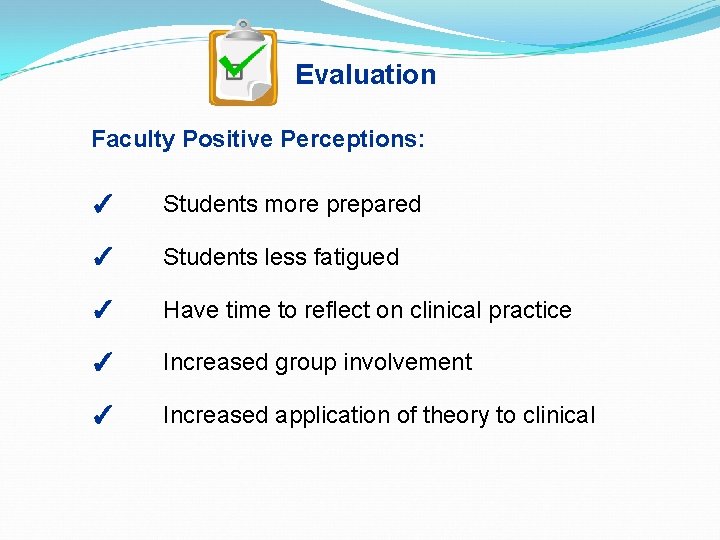 Evaluation Faculty Positive Perceptions: ✓ Students more prepared ✓ Students less fatigued ✓ Have