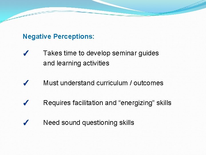 Negative Perceptions: ✓ Takes time to develop seminar guides and learning activities ✓ Must