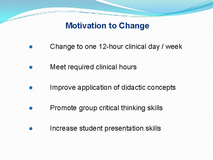 Motivation to Change ● Change to one 12 -hour clinical day / week ●
