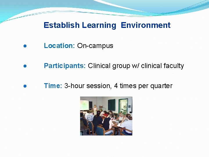 Establish Learning Environment ● Location: On-campus ● Participants: Clinical group w/ clinical faculty ●