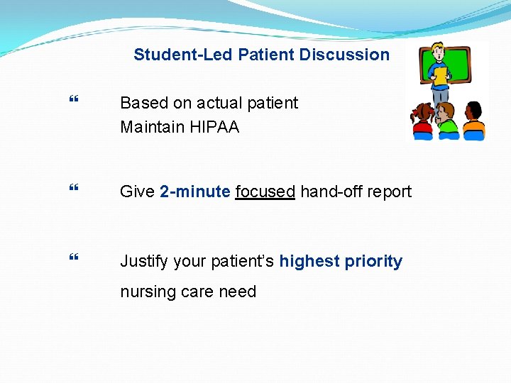 Student-Led Patient Discussion Based on actual patient Maintain HIPAA Give 2 -minute focused hand-off
