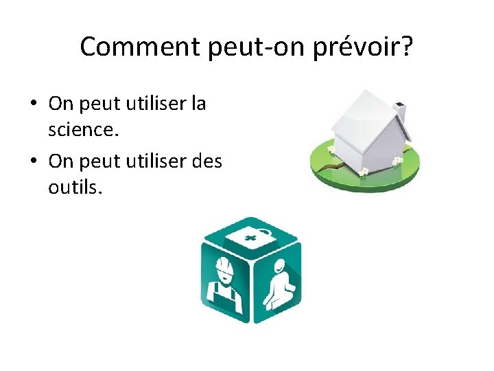 Comment peut-on prévoir? • On peut utiliser la science. • On peut utiliser des