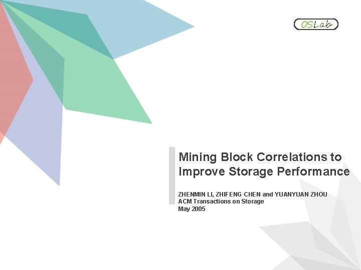OSLab Mining Block Correlations to Improve Storage Performance ZHENMIN LI, ZHIFENG CHEN and YUAN