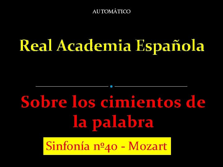 AUTOMÁTICO Real Academia Española Sobre los cimientos de la palabra Sinfonía nº 40 -