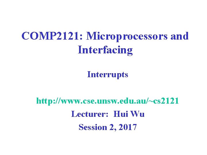 COMP 2121: Microprocessors and Interfacing Interrupts http: //www. cse. unsw. edu. au/~cs 2121 Lecturer: