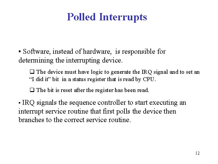 Polled Interrupts • Software, instead of hardware, is responsible for determining the interrupting device.