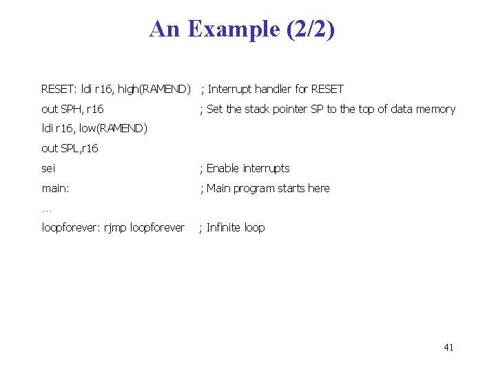 An Example (2/2) RESET: ldi r 16, high(RAMEND) ; Interrupt handler for RESET out