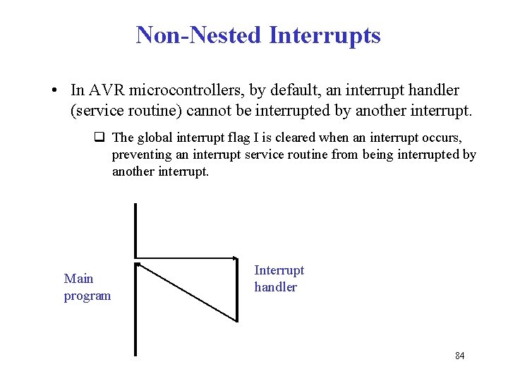 Non-Nested Interrupts • In AVR microcontrollers, by default, an interrupt handler (service routine) cannot