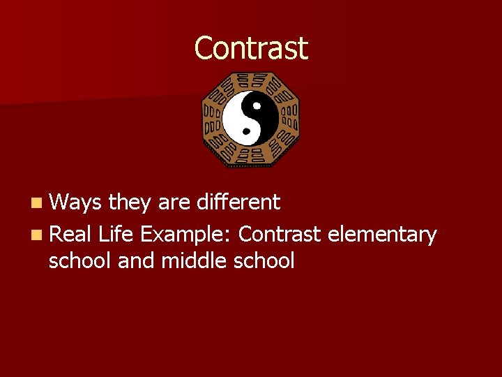 Contrast n Ways they are different n Real Life Example: Contrast elementary school and