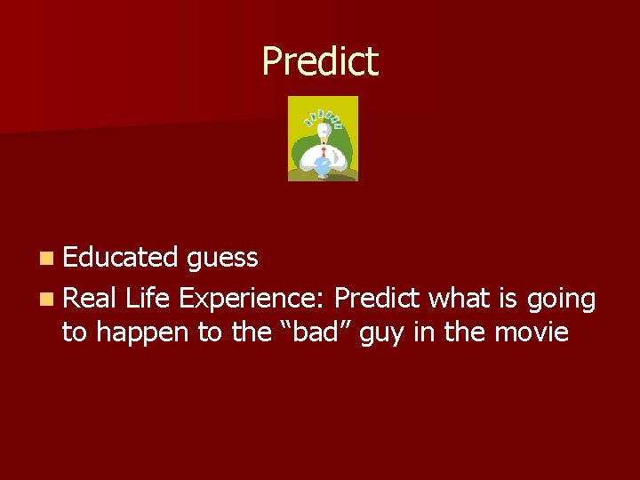 Predict n Educated guess n Real Life Experience: Predict what is going to happen
