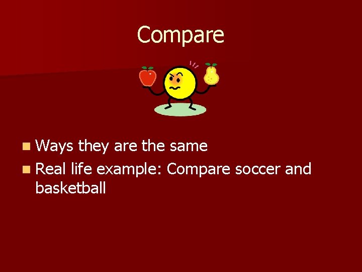 Compare n Ways they are the same n Real life example: Compare soccer and