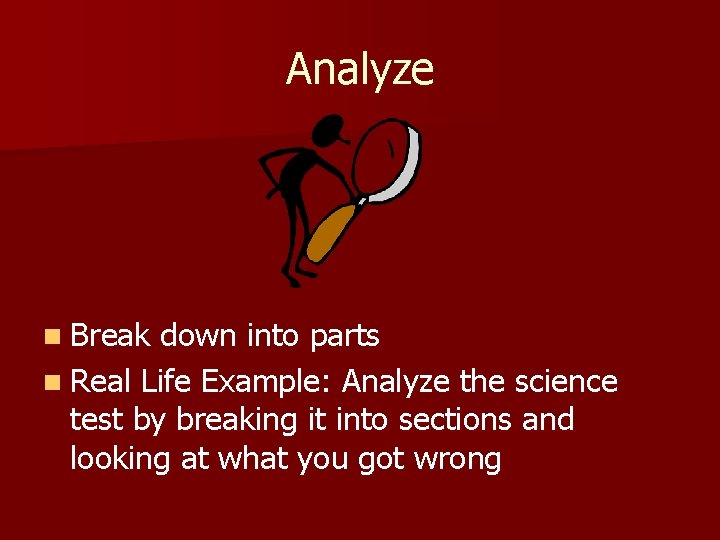 Analyze n Break down into parts n Real Life Example: Analyze the science test
