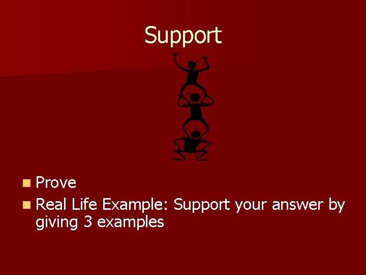 Support n Prove n Real Life Example: Support your answer by giving 3 examples