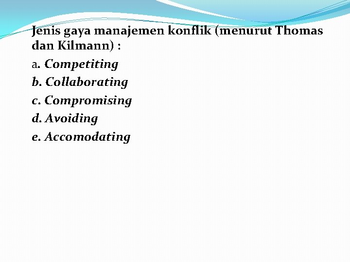 Jenis gaya manajemen konflik (menurut Thomas dan Kilmann) : a. Competiting b. Collaborating c.