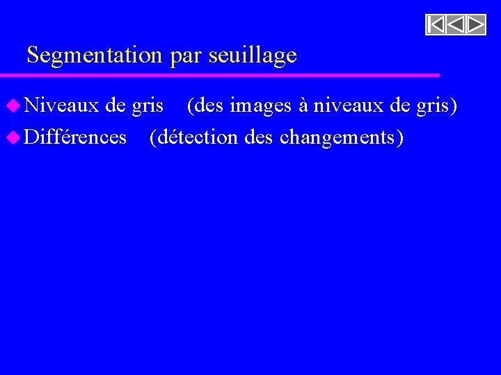 Segmentation par seuillage u Niveaux de gris (des images à niveaux de gris) u