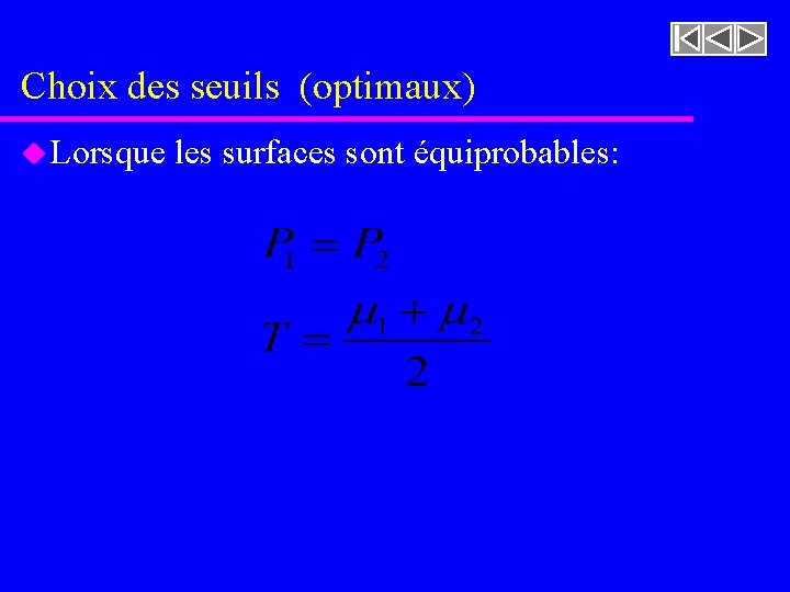 Choix des seuils (optimaux) u Lorsque les surfaces sont équiprobables: 