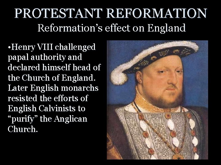 PROTESTANT REFORMATION Reformation’s effect on England • Henry VIII challenged papal authority and declared PROTESTANT REFORMATION Reformation’s effect on England • Henry VIII challenged papal authority and declared
