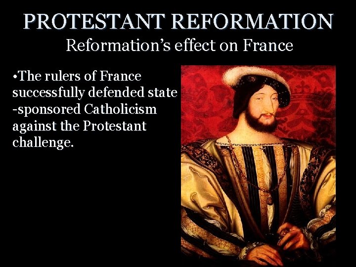 PROTESTANT REFORMATION Reformation’s effect on France • The rulers of France successfully defended state PROTESTANT REFORMATION Reformation’s effect on France • The rulers of France successfully defended state