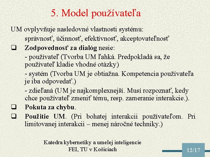 5. Model používateľa UM ovplyvňuje nasledovné vlastnosti systému: správnosť, účinnosť, efektívnosť, akceptovateľnosť q Zodpovednosť