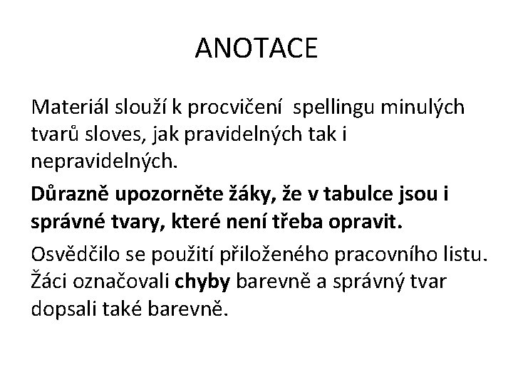 ANOTACE Materiál slouží k procvičení spellingu minulých tvarů sloves, jak pravidelných tak i nepravidelných.