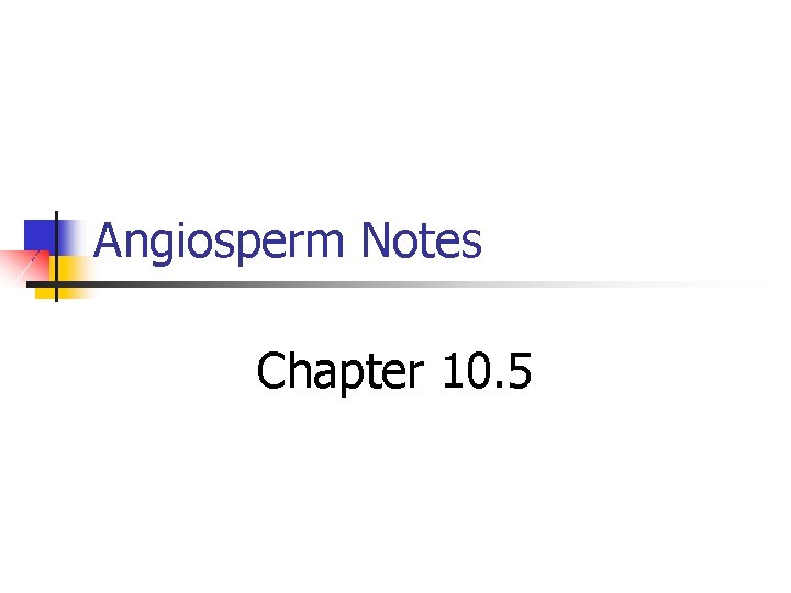 Angiosperm Notes Chapter 10. 5 