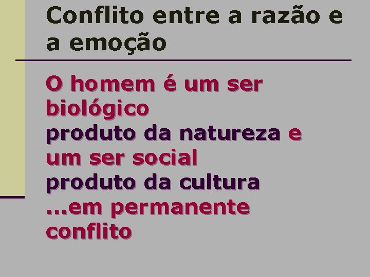 Conflito entre a razão e a emoção O homem é um ser biológico produto