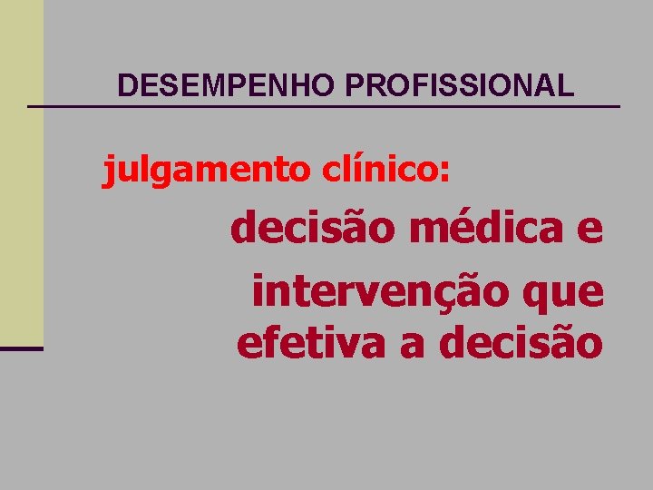 DESEMPENHO PROFISSIONAL julgamento clínico: decisão médica e intervenção que efetiva a decisão 