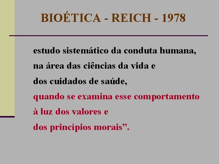 BIOÉTICA - REICH - 1978 estudo sistemático da conduta humana, na área das ciências