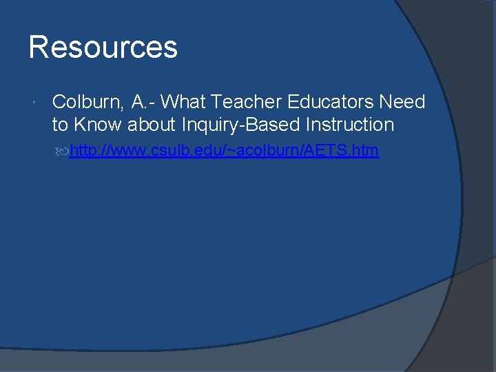 Resources Colburn, A. - What Teacher Educators Need to Know about Inquiry-Based Instruction http: