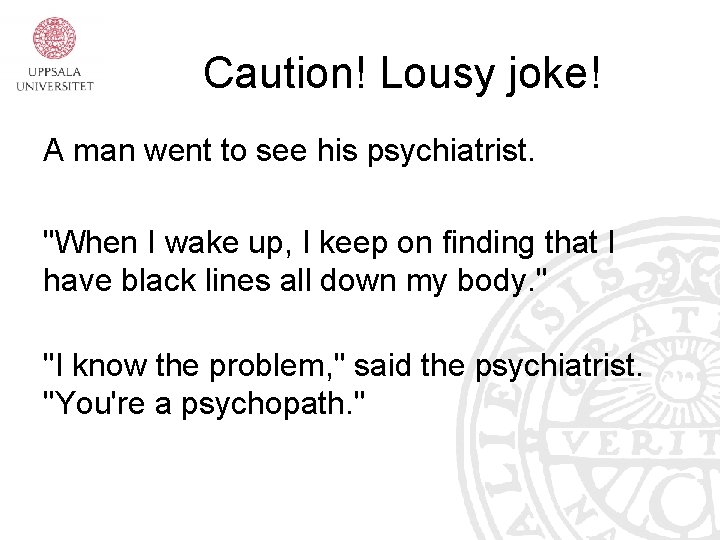 Caution! Lousy joke! A man went to see his psychiatrist. "When I wake up,