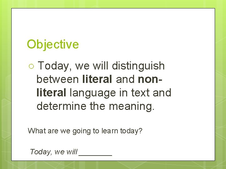 Objective ○ Today, we will distinguish between literal and nonliteral language in text and