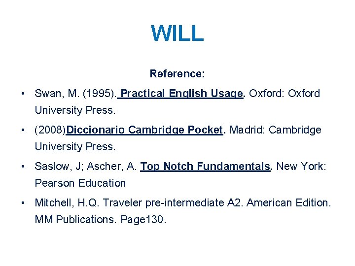WILL Reference: • Swan, M. (1995). Practical English Usage. Oxford: Oxford University Press. •