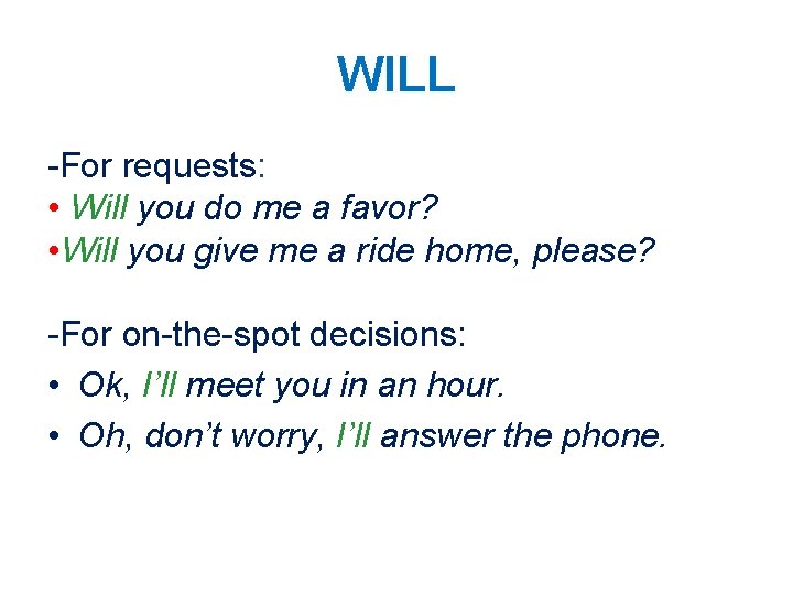 WILL -For requests: • Will you do me a favor? • Will you give