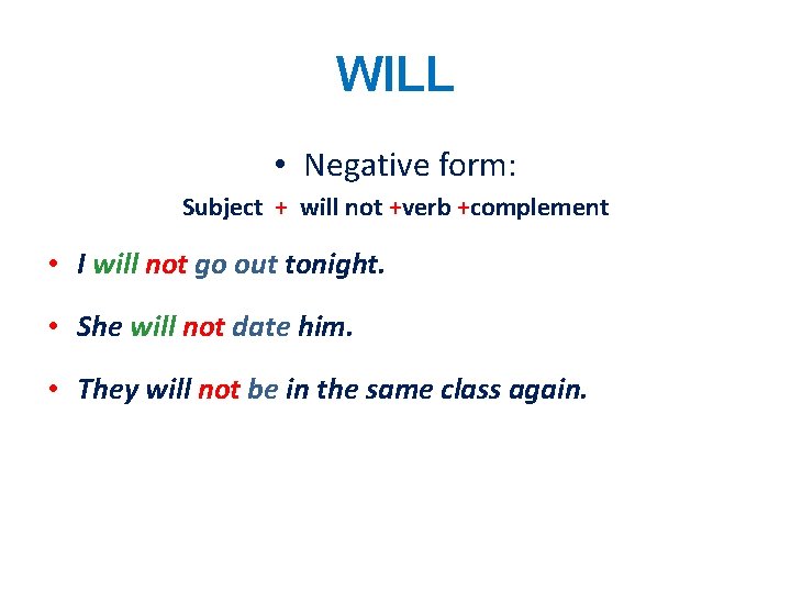 WILL • Negative form: Subject + will not +verb +complement • I will not