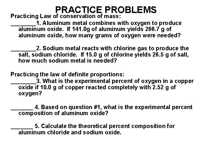 PRACTICE PROBLEMS Practicing Law of conservation of mass: ____1. Aluminum metal combines with oxygen